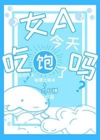 女a今天吃饱了吗免费阅读
