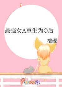 最强a重生后o爆 最强a重生后o爆