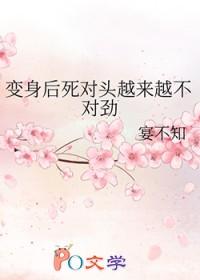 变身后死对头越来越不对劲he了作者宴不知