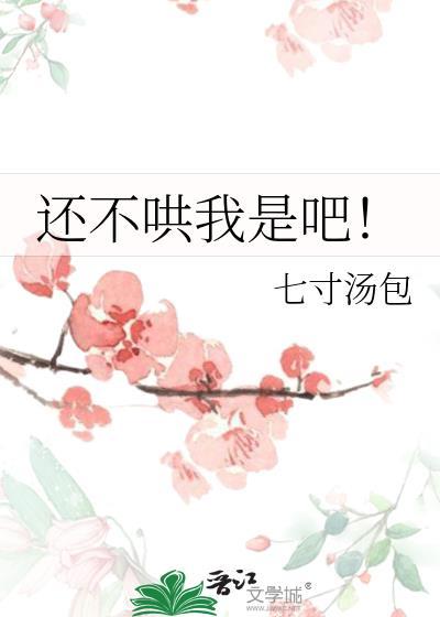 还不哄我是吧by七寸汤包免费阅读