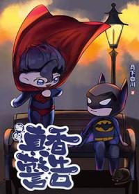 综英美蝙蝠真香警告免费 综英美蝙蝠真香警告免费