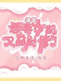 快穿恶毒女配又崩剧情了 花胡兔子 快穿恶毒女配又崩剧情了 花胡兔子