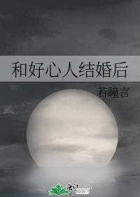 和好心人结婚后笔趣阁