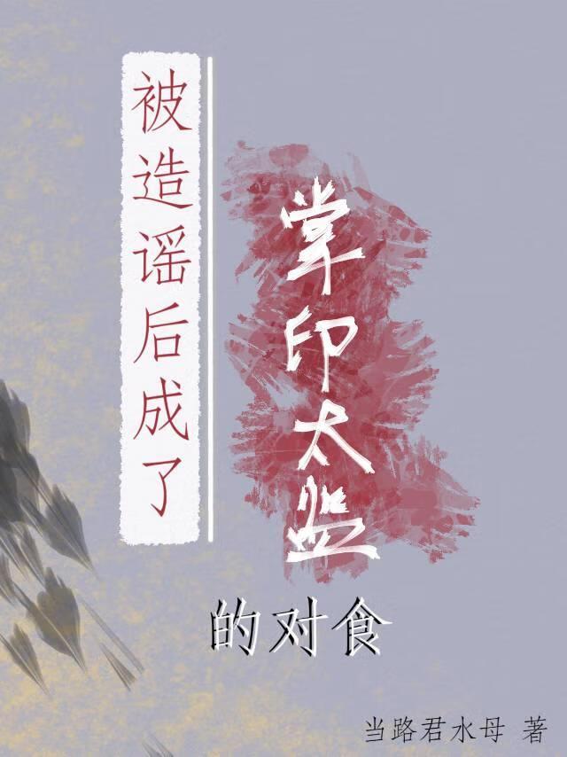 被造谣后成了掌印太监的对食完结了吗