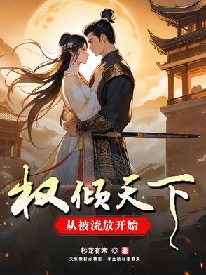 权倾天下从被流放开始最新章节列表免费阅读 权倾天下从被流放开始最新章节列表免费阅读