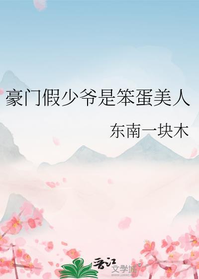 豪门假少爷是笨蛋美人最新章节列表
