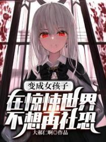 变成女孩子的我不接受这样的设定免费阅读