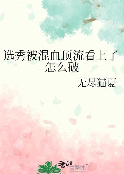 选秀被混血顶流看上如何应对免费