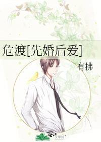 危渡先婚后爱笔趣阁
