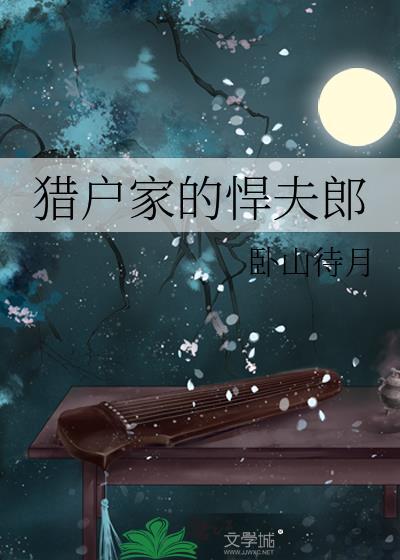 猎户家悍夫郎by卧山待月笔趣阁最新章节列表