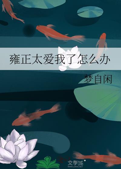雍正太爱我了怎么办晋江