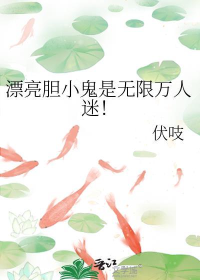 漂亮胆小鬼是无限万人迷免费阅读