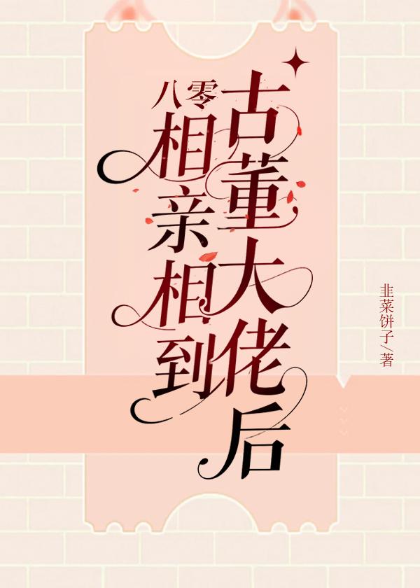 八零相亲相到古董大佬后 韭菜饼子 八零相亲相到古董大佬后 韭菜饼子