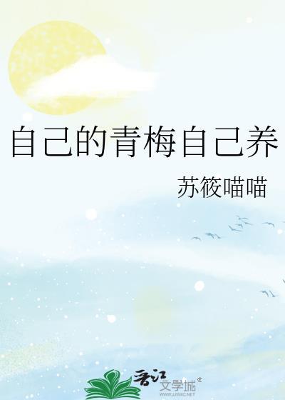 自己的青梅自己养番外