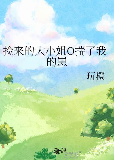 捡到了一个娇小姐全文免费阅读