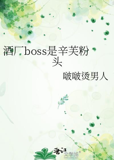 酒厂boss是辛芙粉头晋江