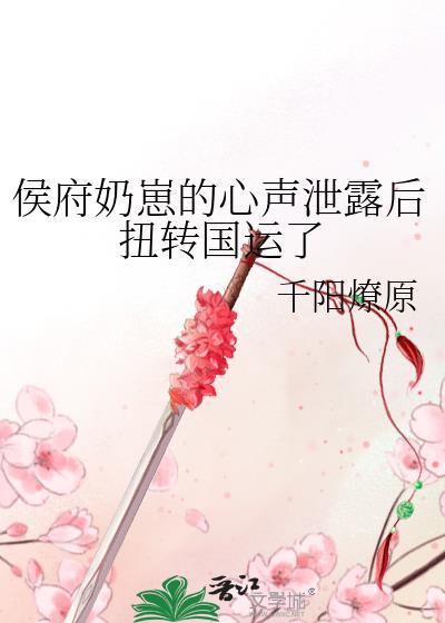 侯府奶崽的心声泄露后扭转国运了免 侯府奶崽的心声泄露后扭转国运了免