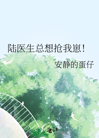 陆医生总想抢我崽免费