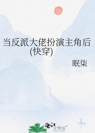 当反派大佬扮演主角后(快穿)百度