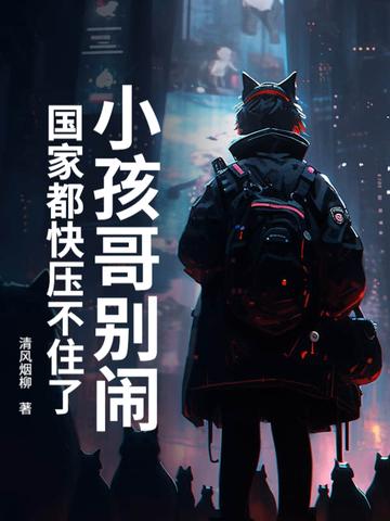 小孩哥别闹!国家都快压不住了免费阅