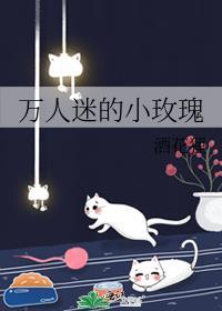 万人迷的小玫瑰作者酒花狸
