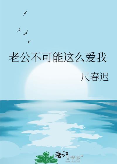 老公不可能这么爱我免费阅读