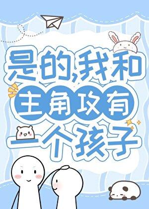 我和主角攻有个孩子免费阅读的背景故事