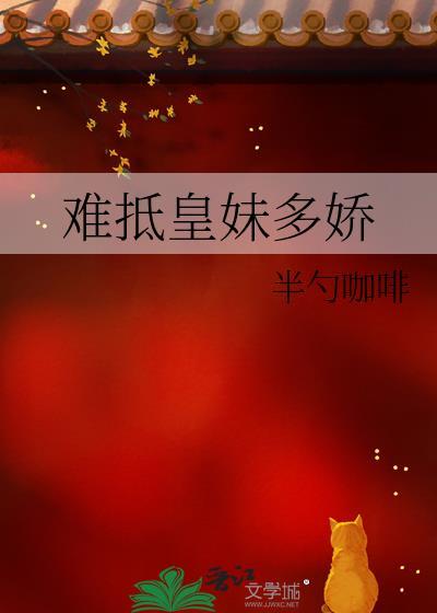 难抵皇妹多娇免费 难抵皇妹多娇免费