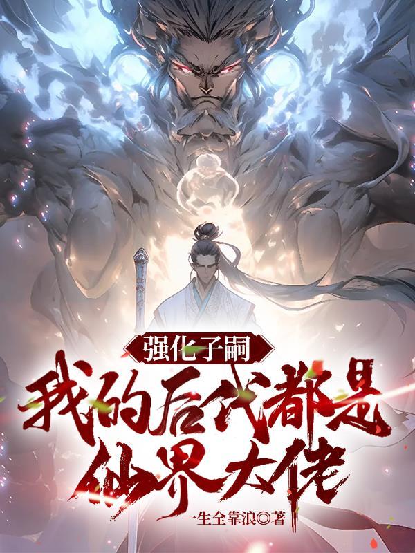 我的后代都是仙界大佬甘心 我的后代都是仙界大佬甘心
