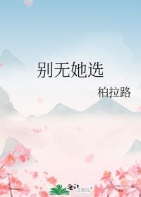 别无她选gl柏拉路全文免费阅读
