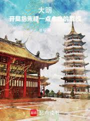 大明开局给朱棣一点小小的震惊 笔趣阁