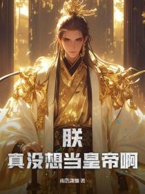 朕真没想败国啊全文免费阅读 朕真没想败国啊全文免费阅读