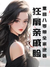 重回八零带全家逆袭狂扇亲戚脸免费观看最新章节 重回八零带全家逆袭狂扇亲戚脸免费观看最新章节