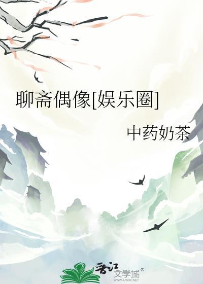 聊斋偶像[娱乐圈 聊斋偶像[娱乐圈