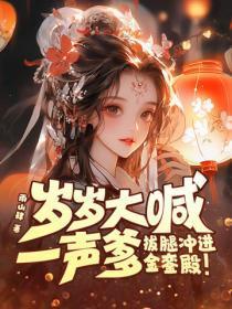 岁岁大喊一声爹拔腿冲进金銮殿全文免费阅读 岁岁大喊一声爹拔腿冲进金銮殿全文免费阅读