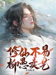 修仙不易柳愚卖艺百度百科 修仙不易柳愚卖艺百度百科