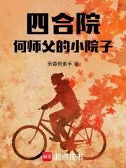 四合院何师父的小院子全文免费 四合院何师父的小院子全文免费