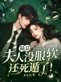 陆总夫人没服软还死遁了免费阅读 陆总夫人没服软还死遁了免费阅读