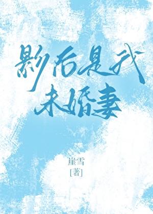 影后是我未婚妻免费阅读by崖雪