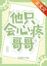 他只会心疼哥哥by深深寒TXT