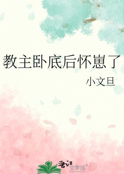 教主卧底后怀崽了免费阅读笔趣阁