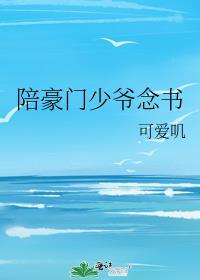 陪豪门少爷念书笔趣阁全文免费阅读