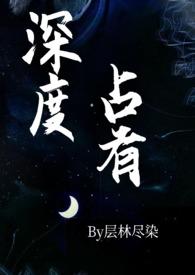 深度占有(高干1v1h)修真仙侠 深度占有(高干1v1h)修真仙侠