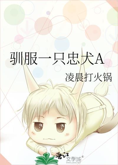 驯服一只忠犬a全文免费阅读最新