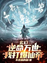 玄幻逆命万世我打爆仙帝笔趣阁在线