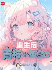 重生后青梅怎么更多了免费阅读
