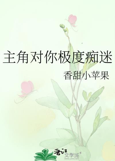 主角对你极度痴迷(快穿)在线阅读