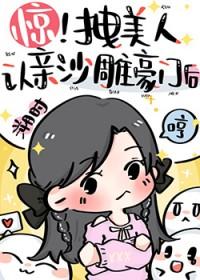 惊!拽美人认亲沙雕豪门后 溯时