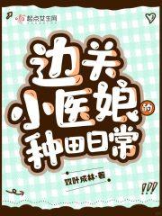 边关小医娘种田日常全文免费阅读