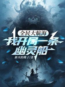 我开局一条幽灵船免费阅读 我开局一条幽灵船免费阅读